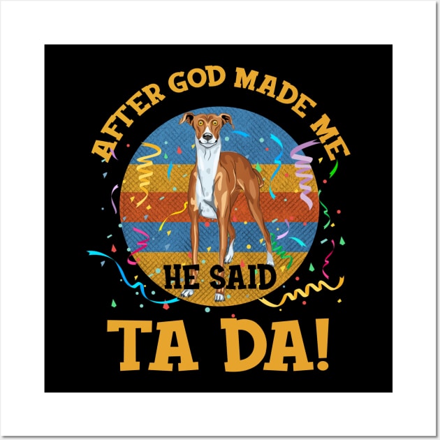 After God Made Me He Said Tada Greyhound Funny Wall Art by AxelRoldns